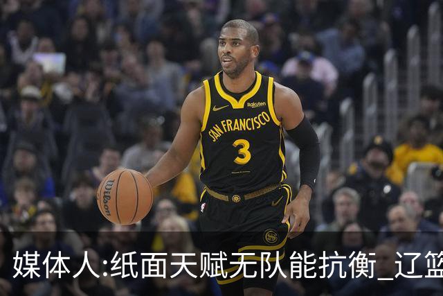 媒体人:纸面天赋无队能抗衡 辽篮王朝呼之欲出