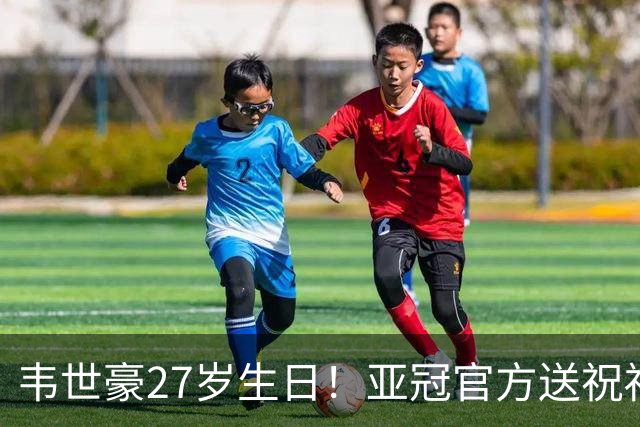 韦世豪27岁生日！亚冠官方送祝福：期待更多闪耀！