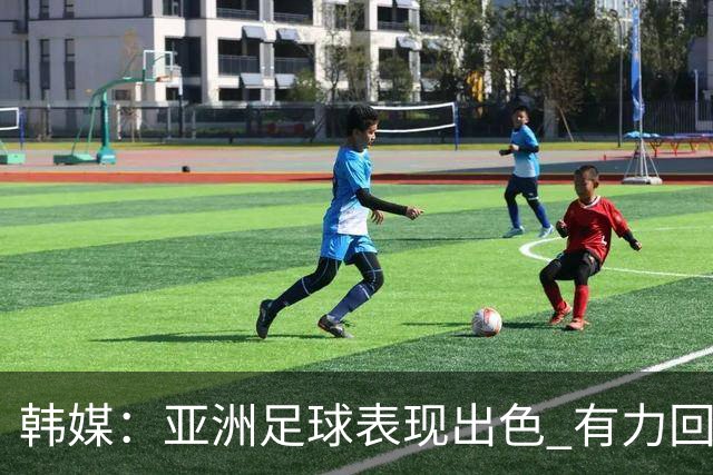 韩媒：亚洲足球表现出色 有力回击了欧洲足坛的偏见